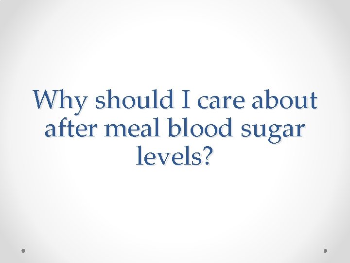 Why should I care about after meal blood sugar levels? 