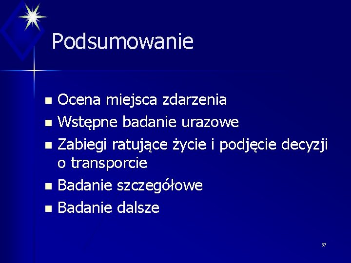 Podsumowanie Ocena miejsca zdarzenia n Wstępne badanie urazowe n Zabiegi ratujące życie i podjęcie