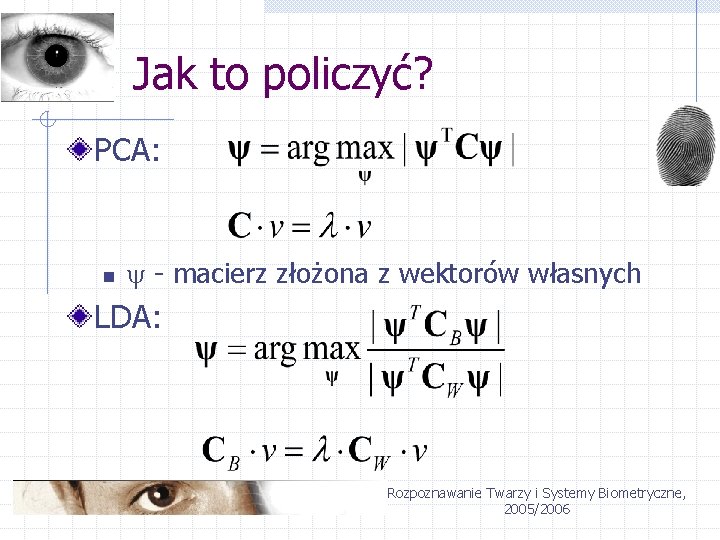 Jak to policzyć? PCA: n - macierz złożona z wektorów własnych LDA: Rozpoznawanie Twarzy