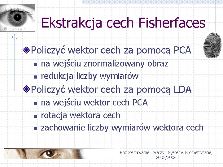 Ekstrakcja cech Fisherfaces Policzyć wektor cech za pomocą PCA n n na wejściu znormalizowany