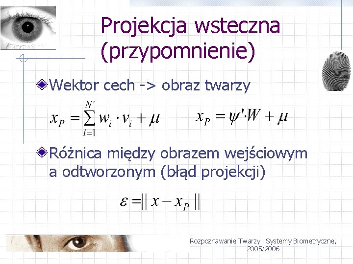 Projekcja wsteczna (przypomnienie) Wektor cech -> obraz twarzy Różnica między obrazem wejściowym a odtworzonym