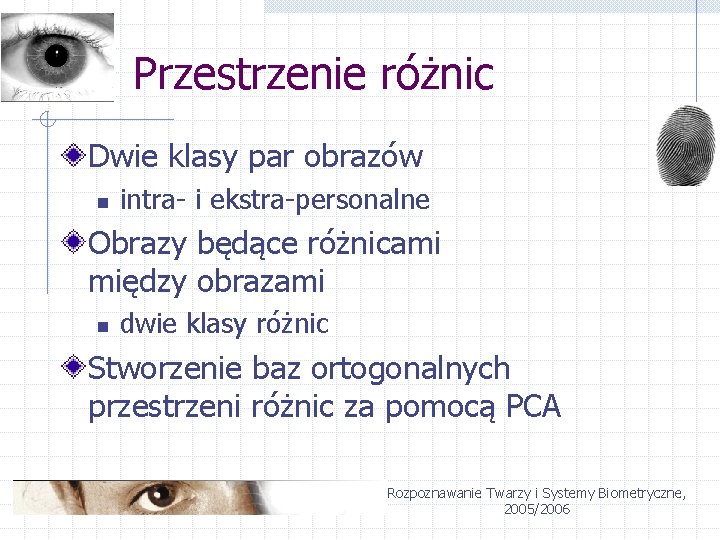 Przestrzenie różnic Dwie klasy par obrazów n intra- i ekstra-personalne Obrazy będące różnicami między