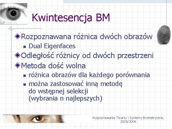 Kwintesencja BM Rozpoznawana różnica dwóch obrazów n Dual Eigenfaces Odległość różnicy od dwóch przestrzeni