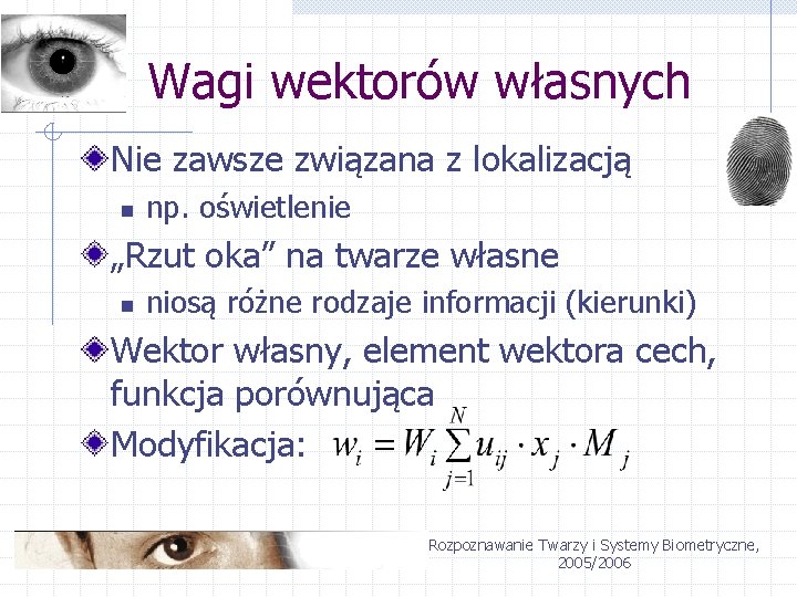 Wagi wektorów własnych Nie zawsze związana z lokalizacją n np. oświetlenie „Rzut oka” na