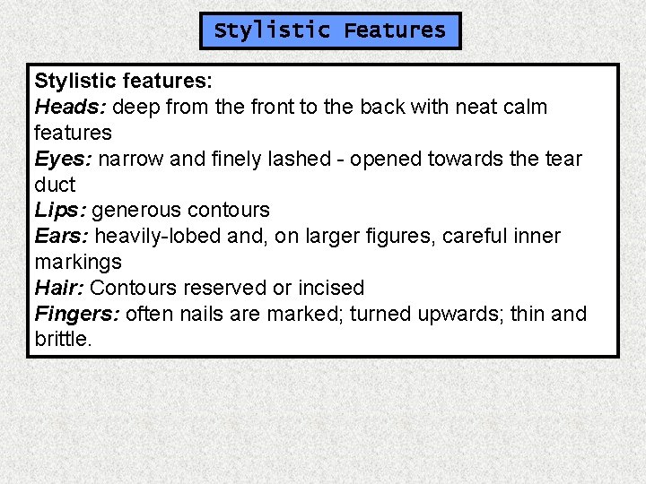Stylistic Features Stylistic features: Heads: deep from the front to the back with neat