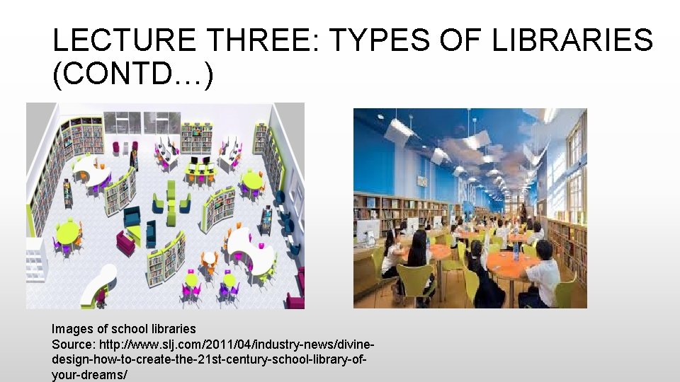 LECTURE THREE: TYPES OF LIBRARIES (CONTD…) Images of school libraries Source: http: //www. slj.