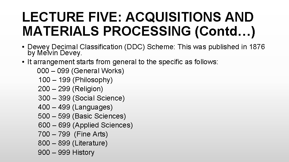 LECTURE FIVE: ACQUISITIONS AND MATERIALS PROCESSING (Contd…) • Dewey Decimal Classification (DDC) Scheme: This