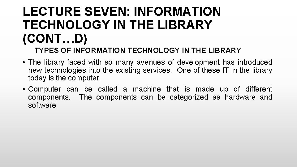 LECTURE SEVEN: INFORMATION TECHNOLOGY IN THE LIBRARY (CONT…D) TYPES OF INFORMATION TECHNOLOGY IN THE