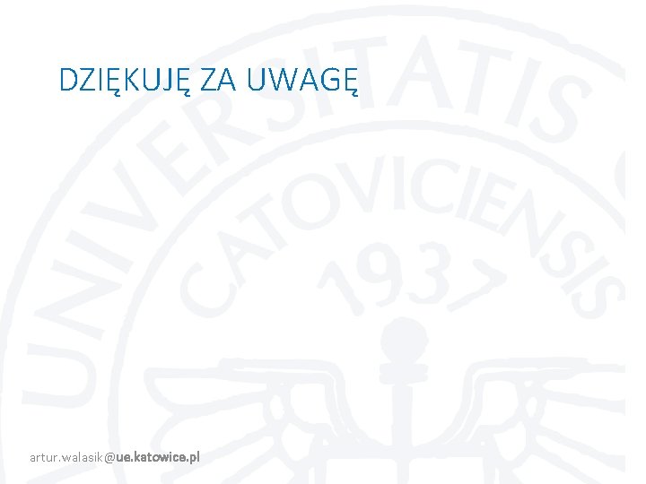DZIĘKUJĘ ZA UWAGĘ artur. walasik@ue. katowice. pl 