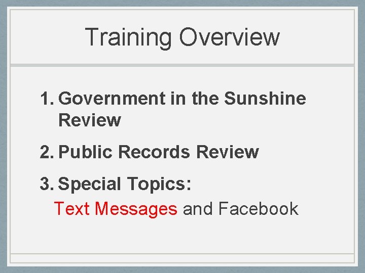 Training Overview 1. Government in the Sunshine Review 2. Public Records Review 3. Special