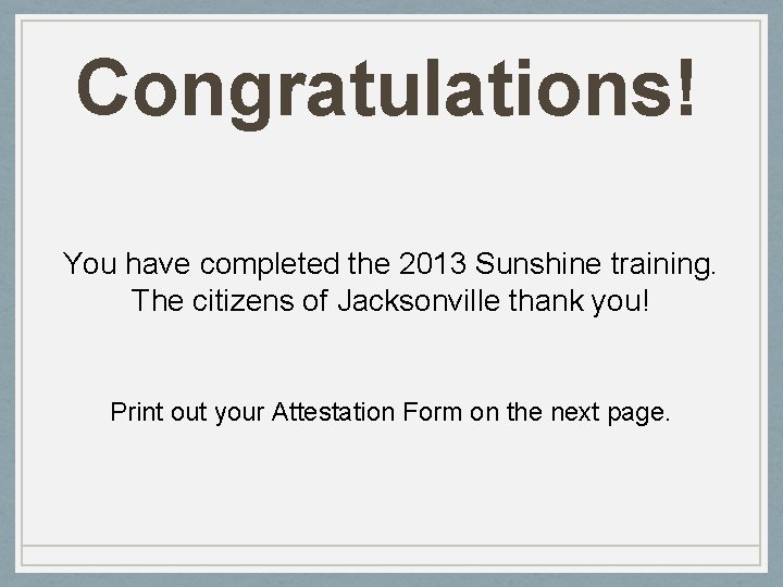 Congratulations! You have completed the 2013 Sunshine training. The citizens of Jacksonville thank you!