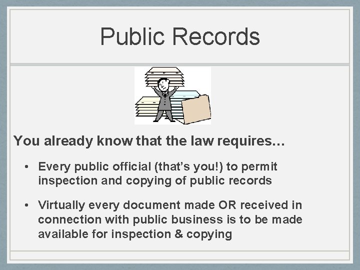Public Records You already know that the law requires… • Every public official (that’s