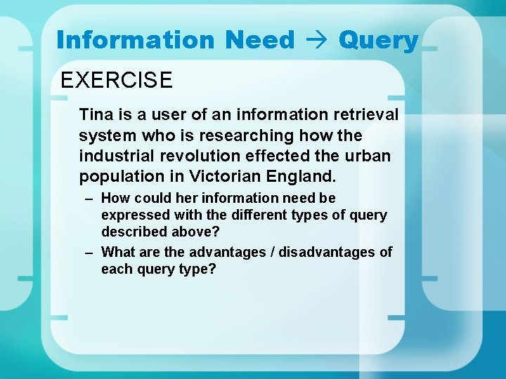 Information Need Query EXERCISE Tina is a user of an information retrieval system who