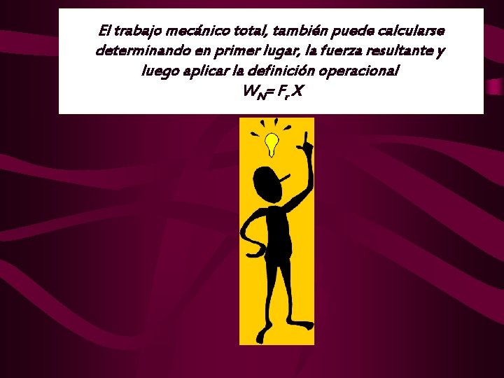 El trabajo mecánico total, también puede calcularse determinando en primer lugar, la fuerza resultante