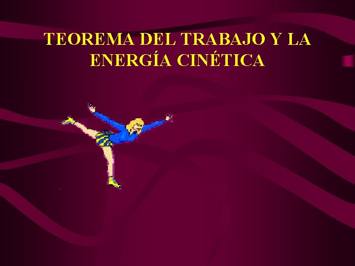 TEOREMA DEL TRABAJO Y LA ENERGÍA CINÉTICA 