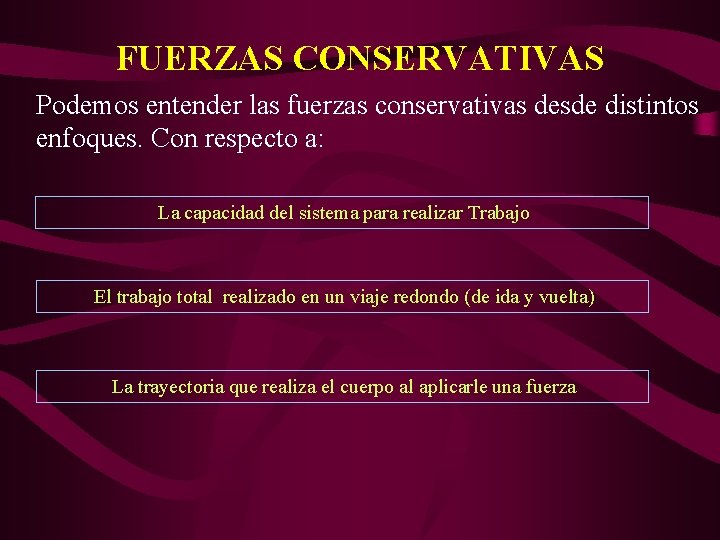 FUERZAS CONSERVATIVAS Podemos entender las fuerzas conservativas desde distintos enfoques. Con respecto a: La