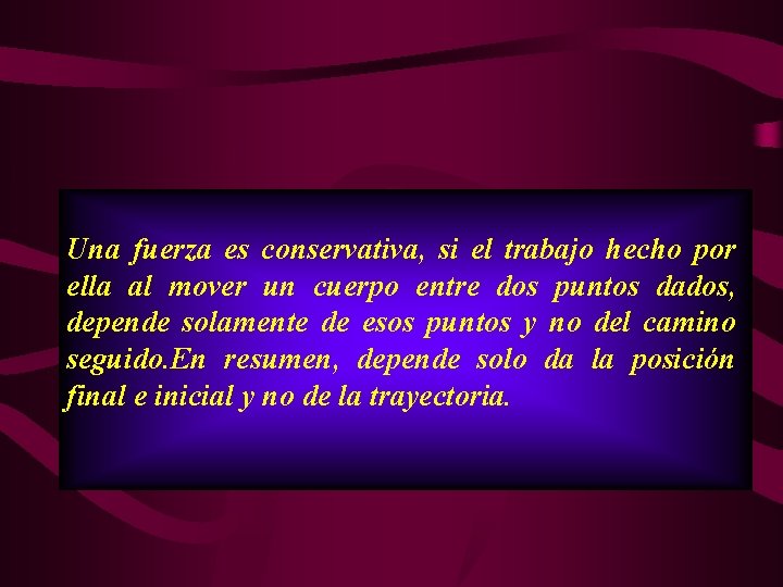 Una fuerza es conservativa, si el trabajo hecho por ella al mover un cuerpo