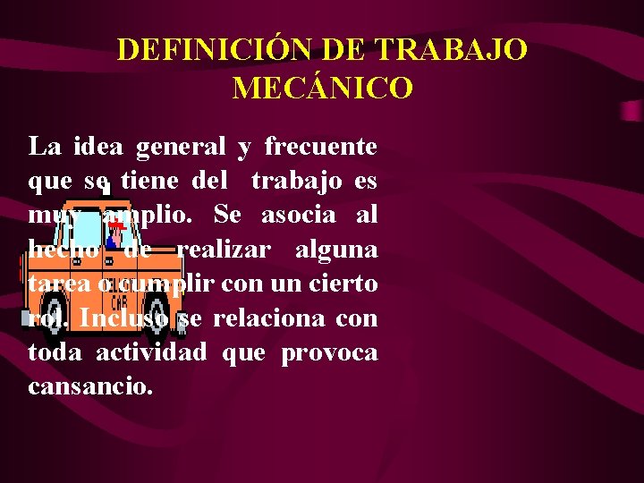 DEFINICIÓN DE TRABAJO MECÁNICO La idea general y frecuente que se tiene del trabajo