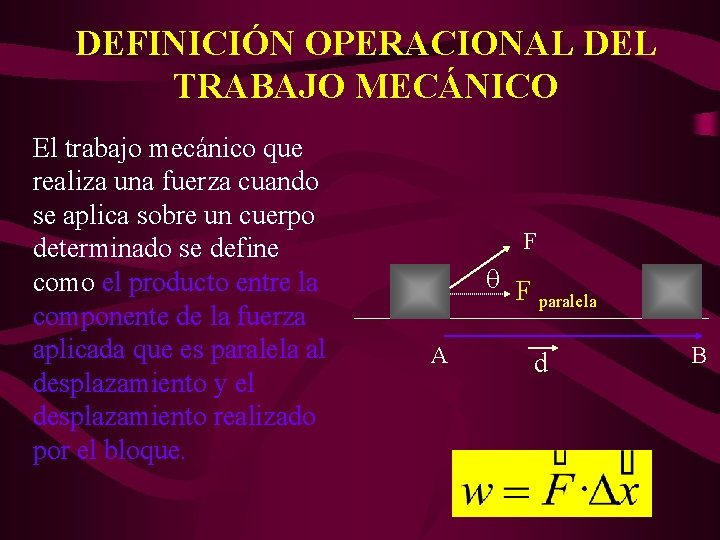 DEFINICIÓN OPERACIONAL DEL TRABAJO MECÁNICO El trabajo mecánico que realiza una fuerza cuando se