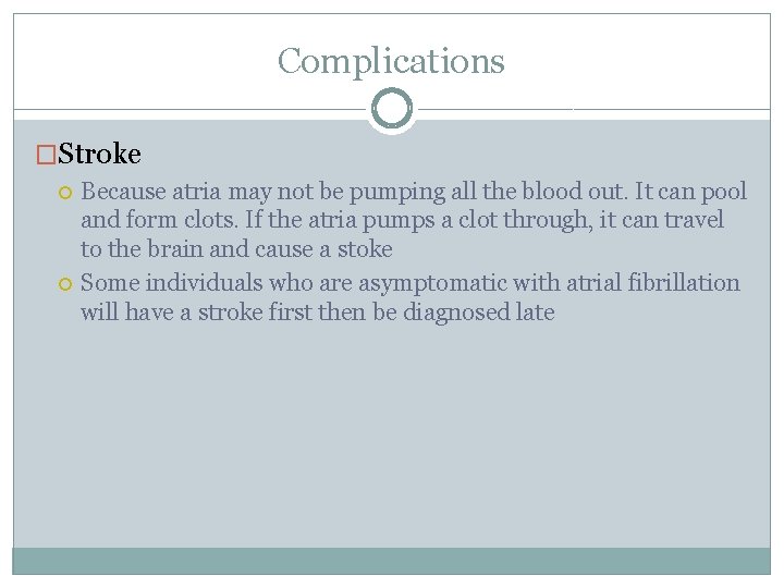 Complications �Stroke Because atria may not be pumping all the blood out. It can