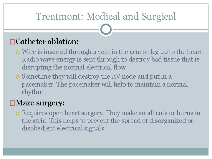 Treatment: Medical and Surgical �Catheter ablation: Wire is inserted through a vein in the