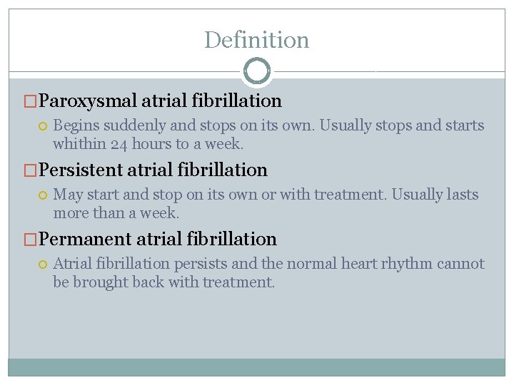 Definition �Paroxysmal atrial fibrillation Begins suddenly and stops on its own. Usually stops and