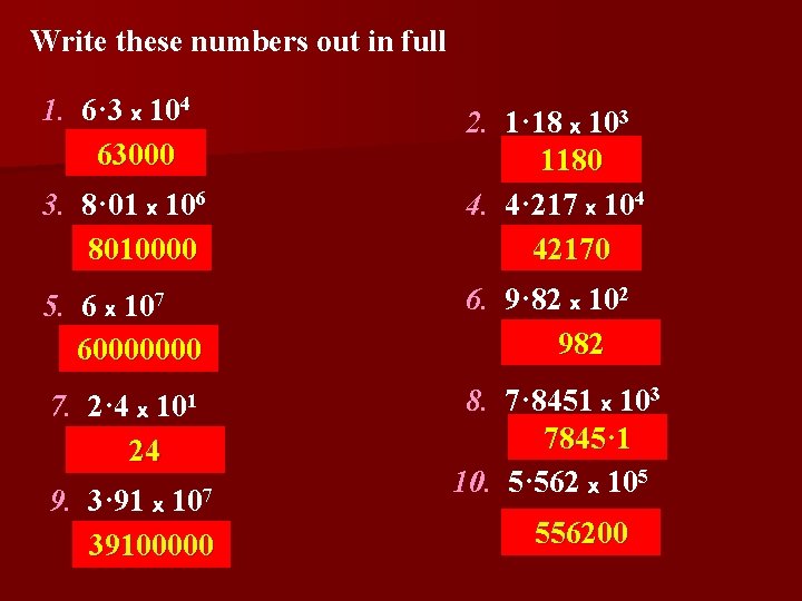 Write these numbers out in full 1. 6· 3 x 104 63000 3. 8·