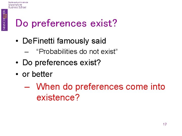 Do preferences exist? • De. Finetti famously said – “Probabilities do not exist” •