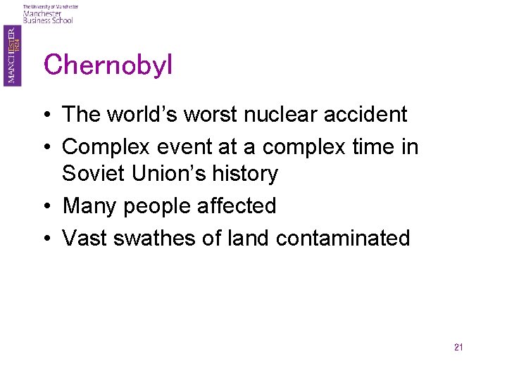 Chernobyl • The world’s worst nuclear accident • Complex event at a complex time