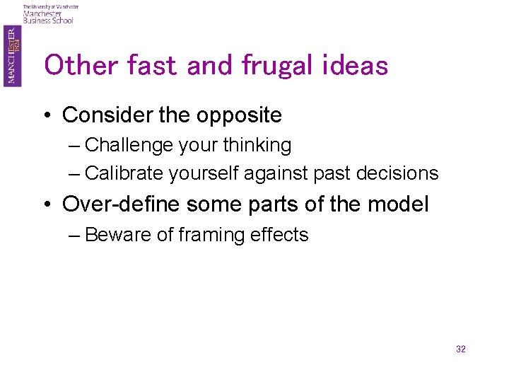 Other fast and frugal ideas • Consider the opposite – Challenge your thinking –