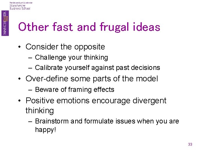 Other fast and frugal ideas • Consider the opposite – Challenge your thinking –