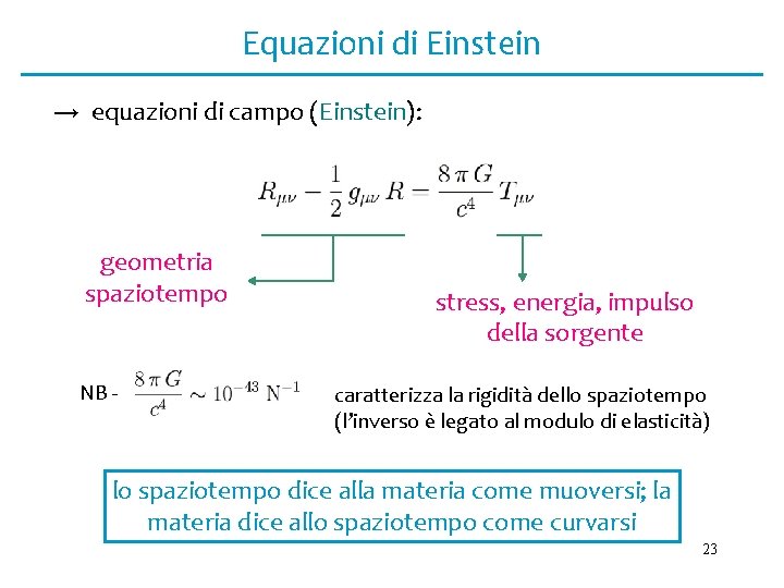 Equazioni di Einstein → equazioni di campo (Einstein): geometria spaziotempo NB - stress, energia,