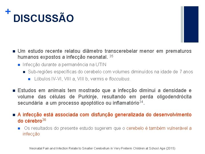 + DISCUSSÃO n Um estudo recente relatou diâmetro transcerebelar menor em prematuros humanos expostos