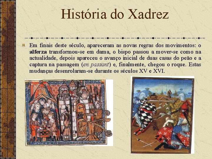 História do Xadrez Em finais deste século, apareceram as novas regras dos movimentos: o