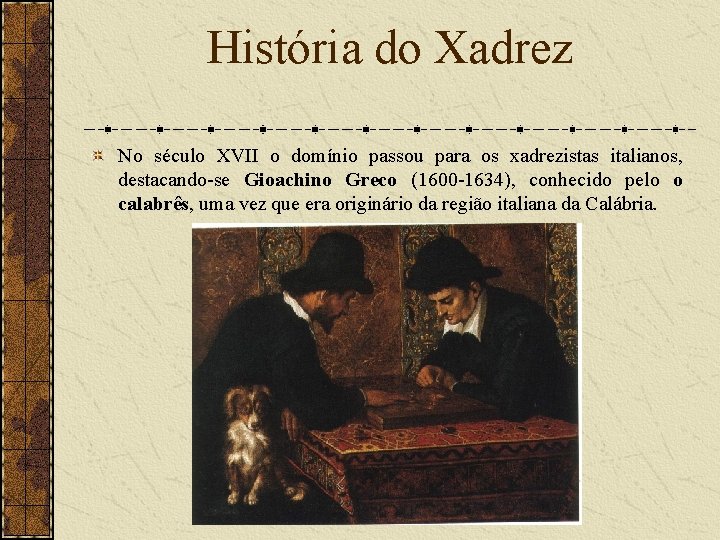 História do Xadrez No século XVII o domínio passou para os xadrezistas italianos, destacando-se