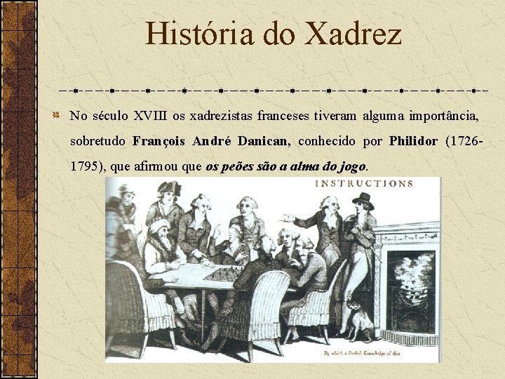 História do Xadrez No século XVIII os xadrezistas franceses tiveram alguma importância, sobretudo François