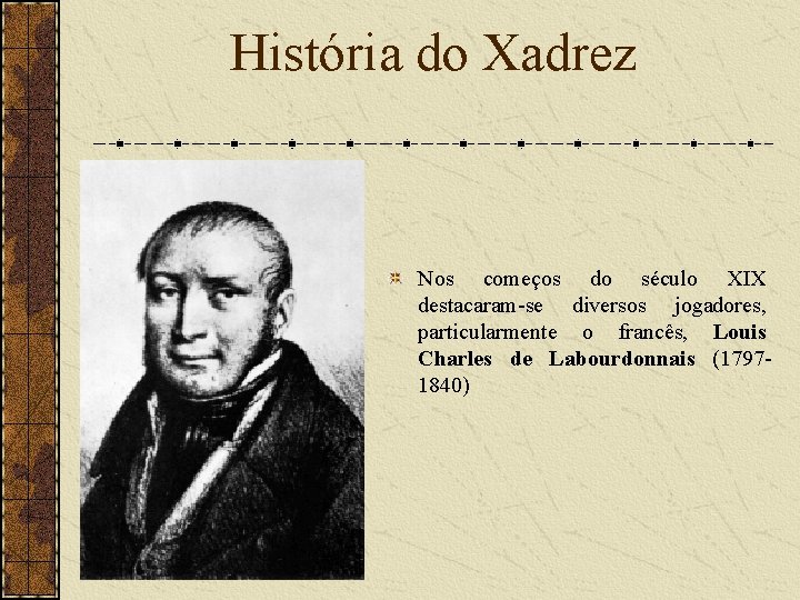 História do Xadrez Nos começos do século XIX destacaram-se diversos jogadores, particularmente o francês,