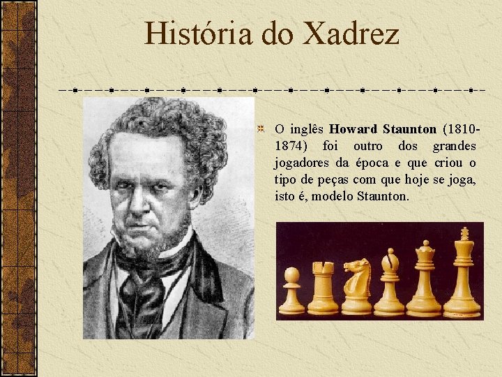 História do Xadrez O inglês Howard Staunton (18101874) foi outro dos grandes jogadores da