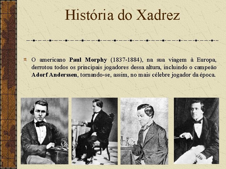 História do Xadrez O americano Paul Morphy (1837 -1884), na sua viagem à Europa,