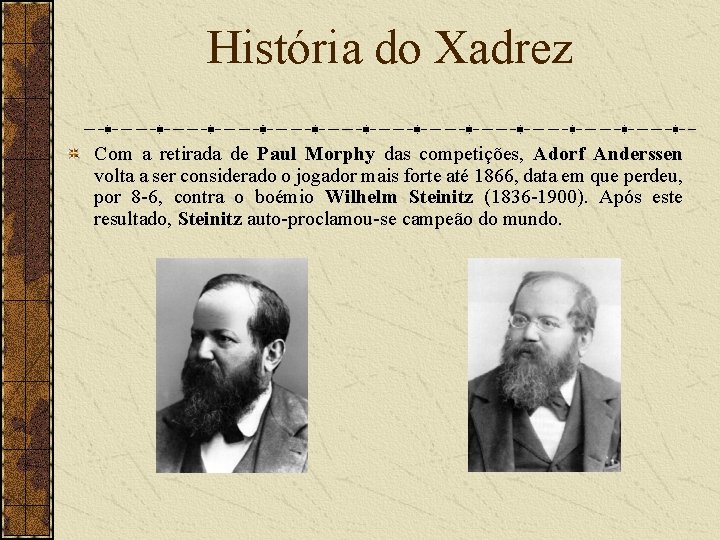 História do Xadrez Com a retirada de Paul Morphy das competições, Adorf Anderssen volta