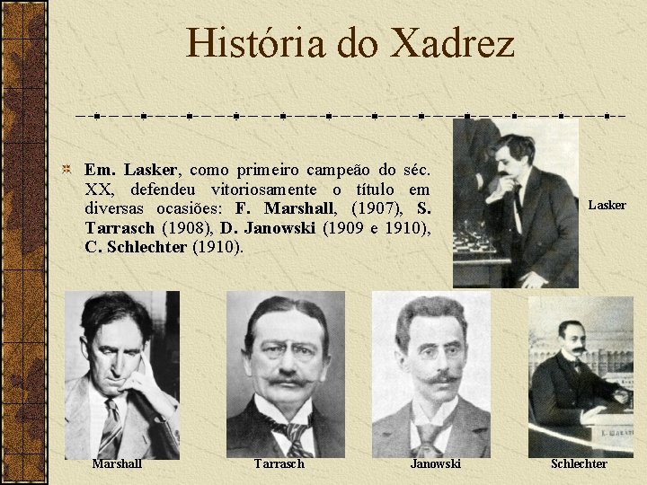 História do Xadrez Em. Lasker, como primeiro campeão do séc. XX, defendeu vitoriosamente o