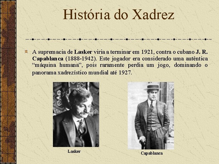 História do Xadrez A supremacia de Lasker viria a terminar em 1921, contra o