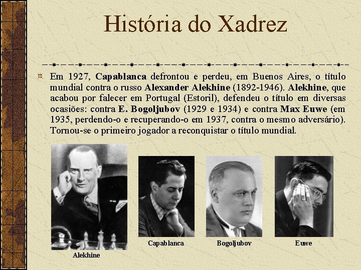 História do Xadrez Em 1927, Capablanca defrontou e perdeu, em Buenos Aires, o título