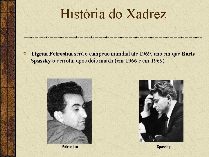 História do Xadrez Tigran Petrosian será o campeão mundial até 1969, ano em que