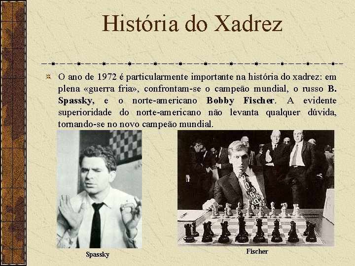 História do Xadrez O ano de 1972 é particularmente importante na história do xadrez: