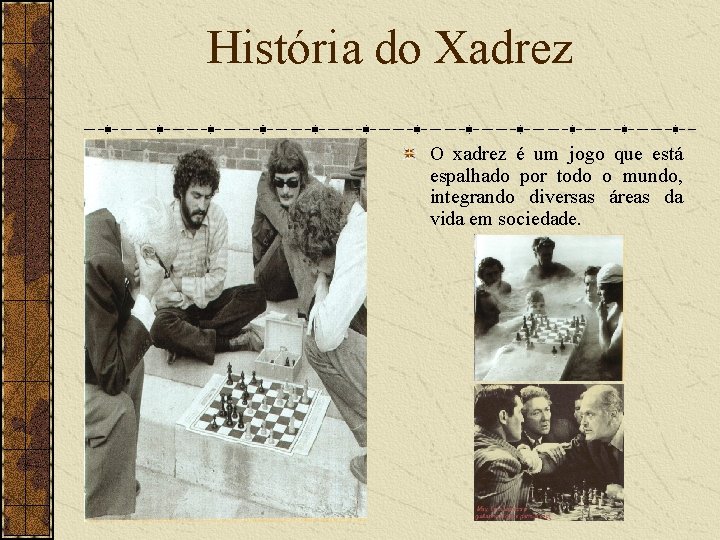 História do Xadrez O xadrez é um jogo que está espalhado por todo o