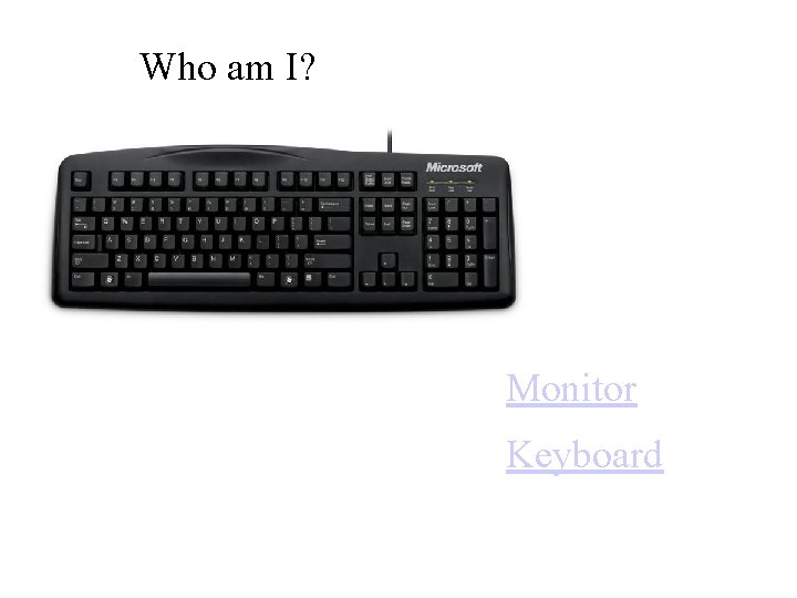 Who am I? Monitor Keyboard 
