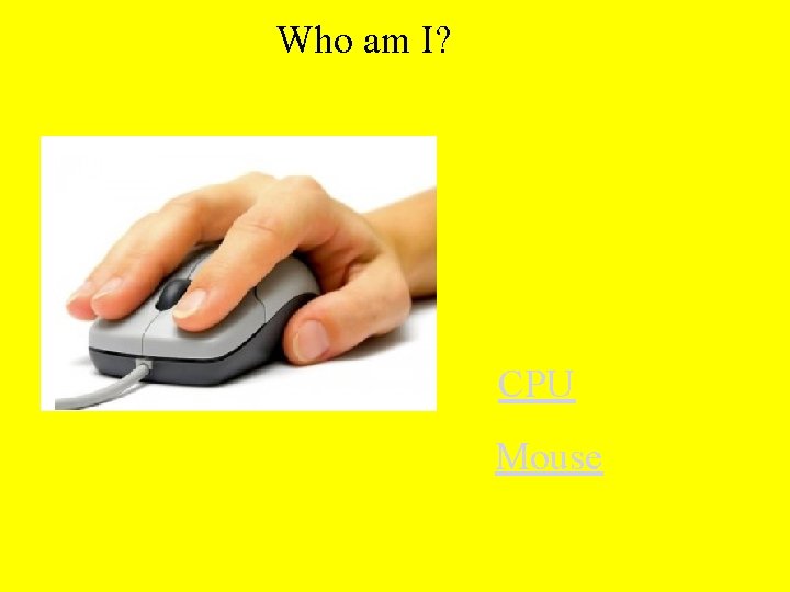 Who am I? CPU Mouse 