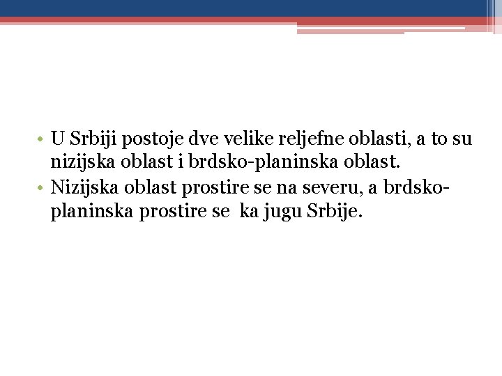  • U Srbiji postoje dve velike reljefne oblasti, a to su nizijska oblast