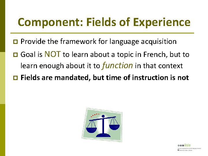 Component: Fields of Experience Provide the framework for language acquisition Goal is NOT to